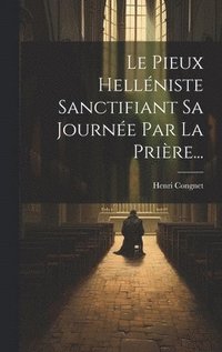 bokomslag Le Pieux Hellniste Sanctifiant Sa Journe Par La Prire...