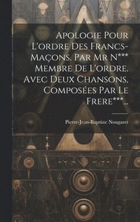 bokomslag Apologie Pour L'ordre Des Francs-maons. Par Mr N*** Membre De L'ordre. Avec Deux Chansons, Composes Par Le Frere***...