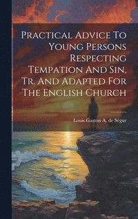 bokomslag Practical Advice To Young Persons Respecting Tempation And Sin, Tr. And Adapted For The English Church