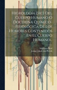 bokomslag Higrologa [sic] Del Cuerpo Humano  Doctrina Qumico-fisiolgica De Los Humores Contenidos En El Cuerpo Humano...