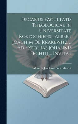 bokomslag Decanus Facultatis Theologicae In Universitate Rostochiensi, Albert Joachim De Krakewitz ... Ad Exequias Johannis Fechtii ... Invitat