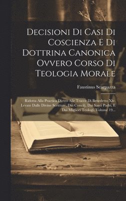 Decisioni Di Casi Di Coscienza E Di Dottrina Canonica Ovvero Corso Di Teologia Morale 1