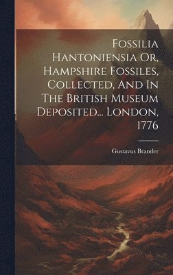 bokomslag Fossilia Hantoniensia Or, Hampshire Fossiles, Collected, And In The British Museum Deposited... London, 1776