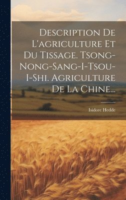 Description De L'agriculture Et Du Tissage. Tsong-nong-sang-i-tsou-i-shi. Agriculture De La Chine... 1