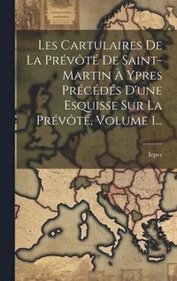 bokomslag Les Cartulaires De La Prvt De Saint-martin  Ypres Prcds D'une Esquisse Sur La Prvt, Volume 1...
