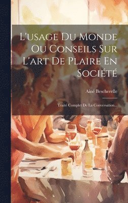 L'usage Du Monde Ou Conseils Sur L'art De Plaire En Société
