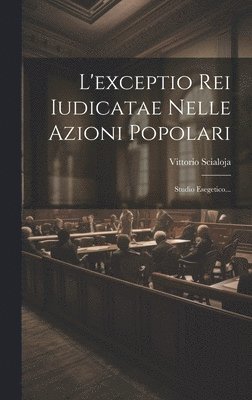 Vittorio Scialoja - L'exceptio Rei Iudicatae Nelle Azioni Popolari, Inbunden