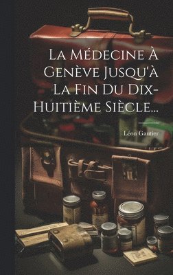 bokomslag Médecine À Genève Jusqu'à La Fin Du Dix-huitième Siècle...