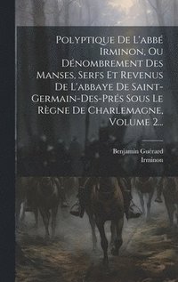 bokomslag Polyptique De L'abb Irminon, Ou Dnombrement Des Manses, Serfs Et Revenus De L'abbaye De Saint-germain-des-prs Sous Le Rgne De Charlemagne, Volume 2...