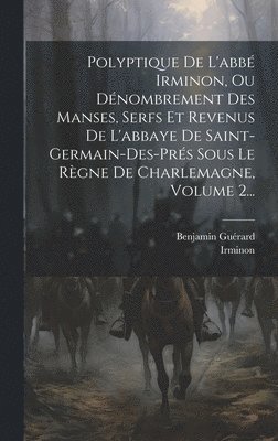 Polyptique De L'abb Irminon, Ou Dnombrement Des Manses, Serfs Et Revenus De L'abbaye De Saint-germain-des-prs Sous Le Rgne De Charlemagne, Volume 2... 1