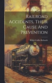 bokomslag Railroad Accidents, Their Cause And Prevention