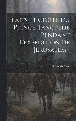 bokomslag Faits Et Gestes Du Prince Tancrde Pendant L'expdition De Jrusalem...