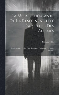 La Morphinomanie. De La Responsabilit Partielle Des Alins 1