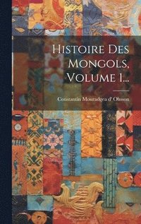 bokomslag Histoire Des Mongols, Volume 1...