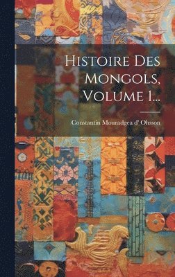 Constantin Mouradgea D' Ohsson - Histoire Des Mongols, Volume 1..., Inbunden
