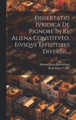 Johann Justus Ravensberg, Karl Anton Vatier - Dissertatio Ivridica De Pignore In Re Aliena Constitvto, Eivsqve Effectibvs Diversis..., Inbunden
