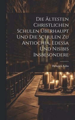 bokomslag Die ltesten Christlichen Schulen berhaupt Und Die Schulen Zu Antiochia, Edessa Und Nisibis Insbesondere