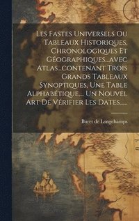 bokomslag Les Fastes Universels Ou Tableaux Historiques, Chronologiques Et Gographiques...avec Atlas...contenant Trois Grands Tableaux Synoptiques, Une Table Alphabtique, ... Un Nouvel Art De Vrifier Les