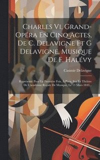 bokomslag Charles Vi, Grand-opra En Cinq Actes, De C. Delavigne Et G Delavigne, Musique De F. Halvy