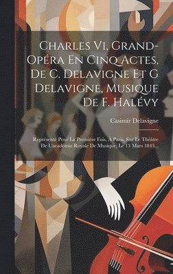 Casimir Delavigne - Charles Vi, Grand-opéra En Cinq Actes, De C. Delavigne Et G Delavigne, Musique De F. Halévy, Inbunden
