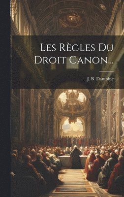 J B Dantoine, J. B. Dantoine - Les Règles Du Droit Canon..., Inbunden