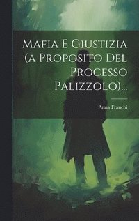 bokomslag Mafia E Giustizia (a Proposito Del Processo Palizzolo)...