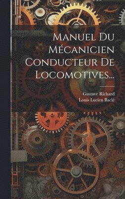 Gustave Richard, Louis Lucien Baclé - Manuel Du Mécanicien Conducteur De Locomotives..., Inbunden