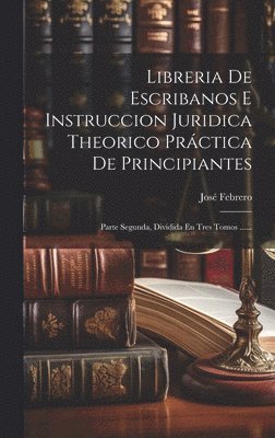 Libreria De Escribanos E Instruccion Juridica Theorico Prctica De Principiantes 1