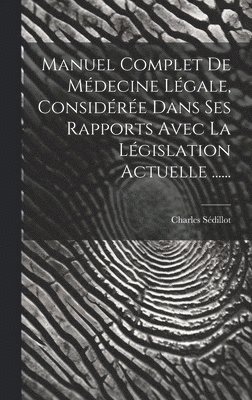 Manuel Complet De Mdecine Lgale, Considre Dans Ses Rapports Avec La Lgislation Actuelle ...... 1