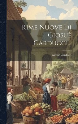 Giosuè Carducci, Giosuè - Rime Nuove Di Giosuè Carducci..., Inbunden