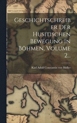 Geschichtschreiber Der Husitischen Bewegung In Böhmen, Volume 2...