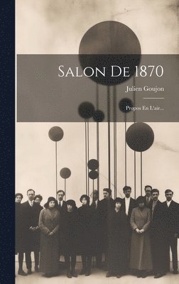 Julien Goujon - Salon De 1870, Inbunden