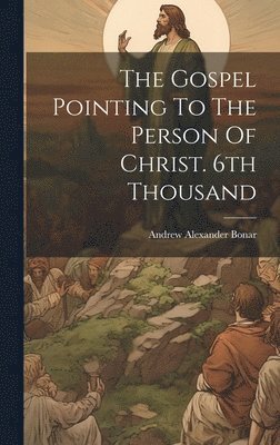 Andrew Alexander Bonar - Gospel Pointing To The Person Of Christ. 6th Thousand, Inbunden