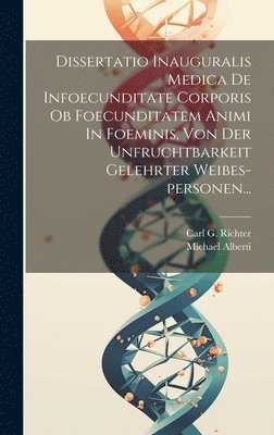 bokomslag Dissertatio Inauguralis Medica De Infoecunditate Corporis Ob Foecunditatem Animi In Foeminis, Von Der Unfruchtbarkeit Gelehrter Weibes-personen...