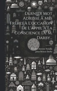 bokomslag Dernier Mot Adress  Mes Frres  L'occasion De L'appel  La Conscience De M. Darby...