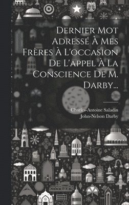 Dernier Mot Adress  Mes Frres  L'occasion De L'appel  La Conscience De M. Darby... 1