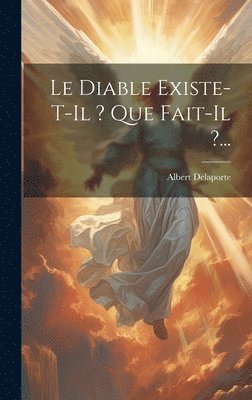 Le Diable Existe-t-il ? Que Fait-il ?... 1