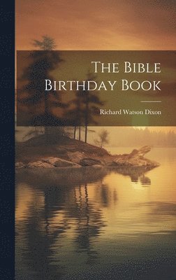 Richard Watson Dixon - Bible Birthday Book, Inbunden