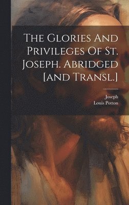 The Glories And Privileges Of St. Joseph. Abridged [and Transl.] 1