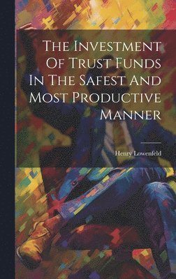 The Investment Of Trust Funds In The Safest And Most Productive Manner 1