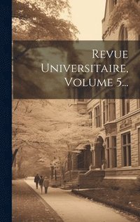 bokomslag Revue Universitaire, Volume 5...