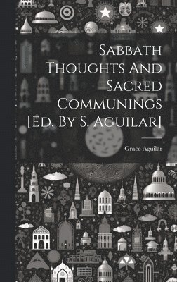 Grace Aguilar - Sabbath Thoughts And Sacred Communings [ed. By S. Aguilar], Inbunden