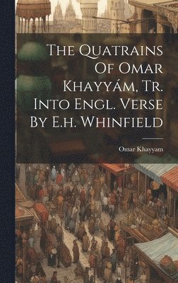 bokomslag The Quatrains Of Omar Khayym, Tr. Into Engl. Verse By E.h. Whinfield