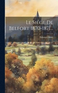 bokomslag Le Sige De Belfort 1870-1871...