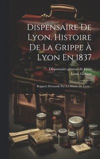 bokomslag Dispensaire De Lyon. Histoire De La Grippe  Lyon En 1837