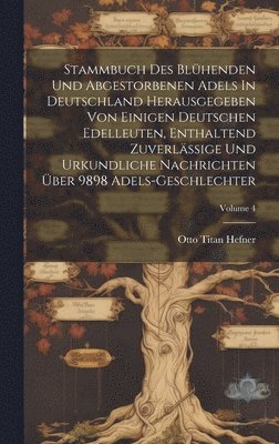 bokomslag Stammbuch Des Blhenden Und Abgestorbenen Adels In Deutschland Herausgegeben Von Einigen Deutschen Edelleuten, Enthaltend Zuverlssige Und Urkundliche Nachrichten ber 9898 Adels-geschlechter;