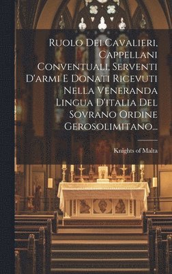 bokomslag Ruolo Dei Cavalieri, Cappellani Conventuali, Serventi D'armi E Donati Ricevuti Nella Veneranda Lingua D'italia Del Sovrano Ordine Gerosolimitano...