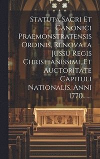 bokomslag Statuta Sacri Et Canonici Praemonstratensis Ordinis, Renovata Jussu Regis Christianissimi, Et Auctoritate Capituli Nationalis, Anni 1770.......