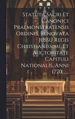 bokomslag Statuta Sacri Et Canonici Praemonstratensis Ordinis, Renovata Jussu Regis Christianissimi, Et Auctoritate Capituli Nationalis, Anni 1770.......