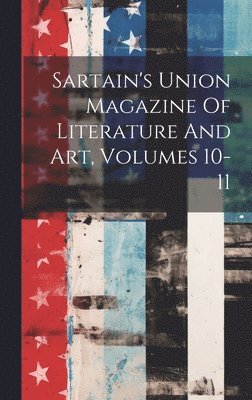Anonymous - Sartain's Union Magazine Of Literature And Art, Volumes 10-11, Inbunden